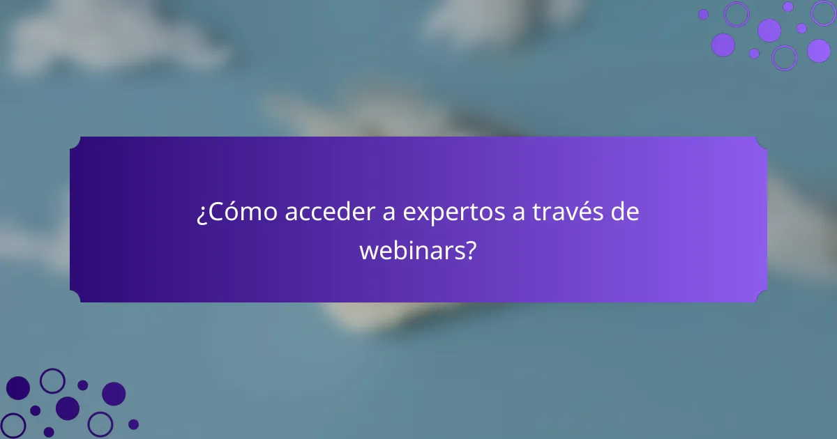 ¿Cómo acceder a expertos a través de webinars?