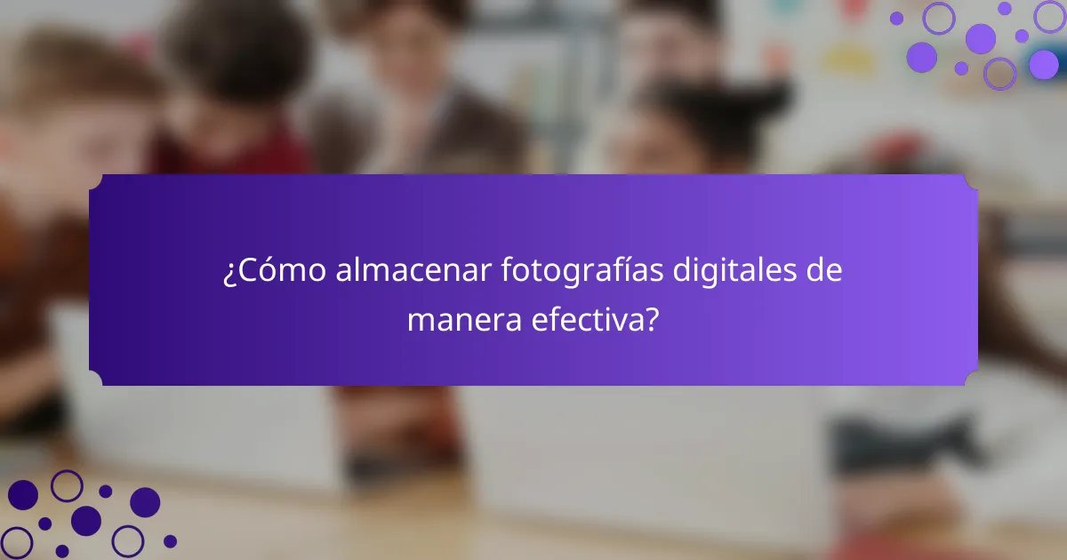 ¿Cómo almacenar fotografías digitales de manera efectiva?