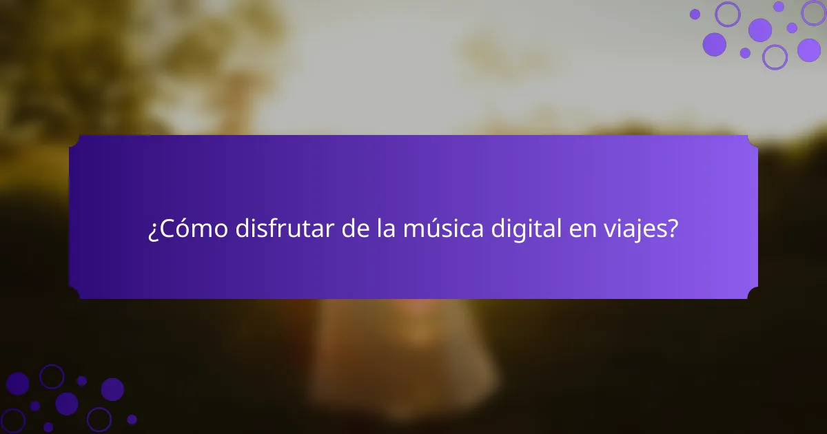 ¿Cómo disfrutar de la música digital en viajes?