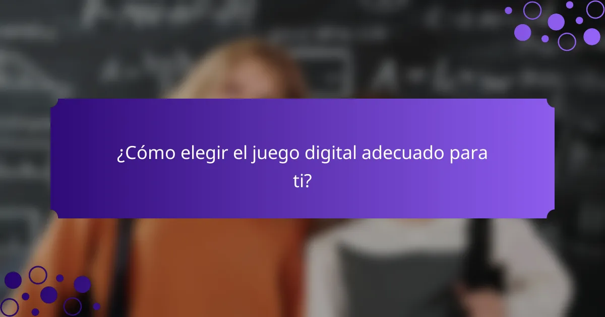 ¿Cómo elegir el juego digital adecuado para ti?