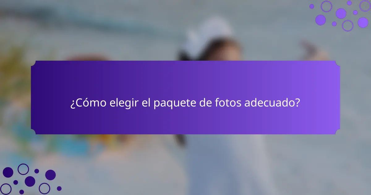 ¿Cómo elegir el paquete de fotos adecuado?