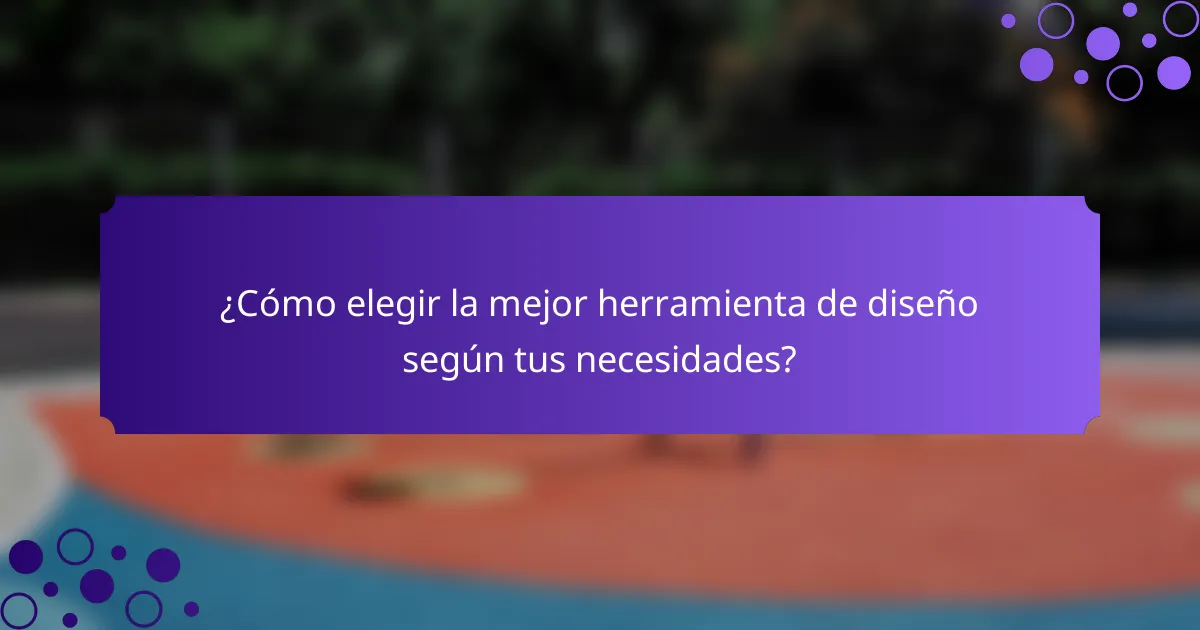 ¿Cómo elegir la mejor herramienta de diseño según tus necesidades?