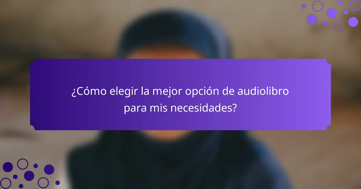 ¿Cómo elegir la mejor opción de audiolibro para mis necesidades?