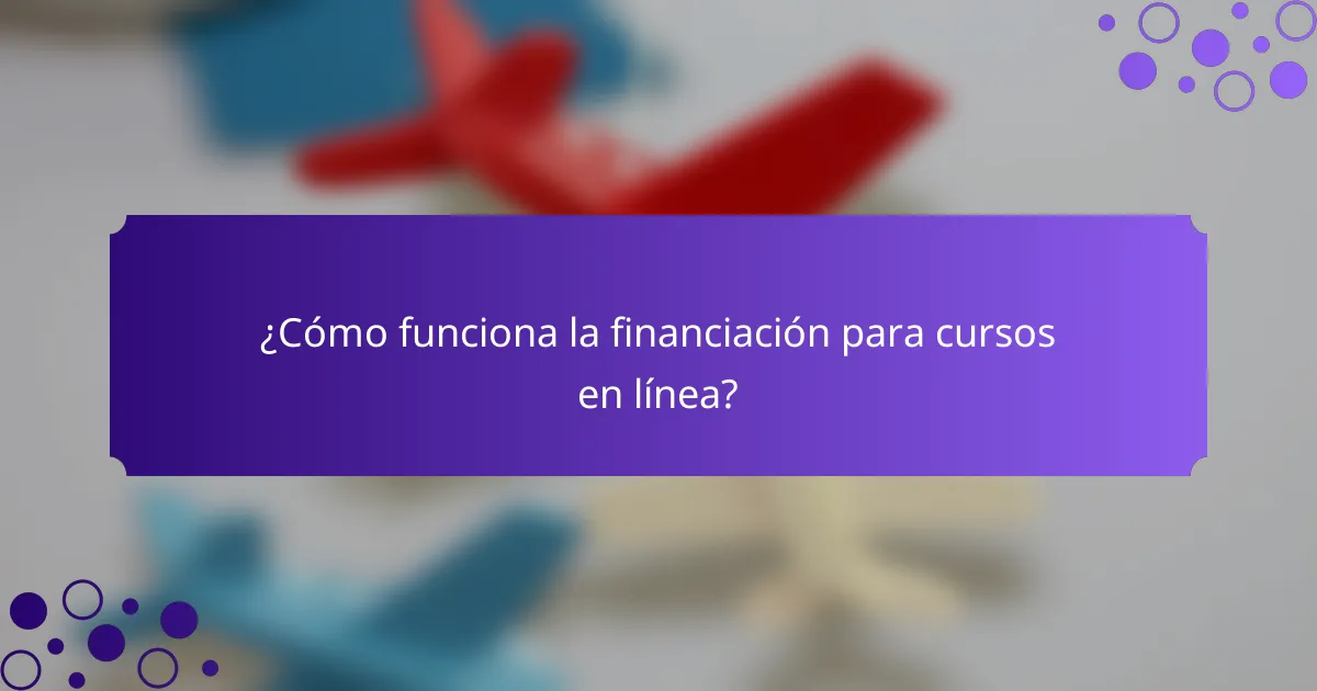 ¿Cómo funciona la financiación para cursos en línea?
