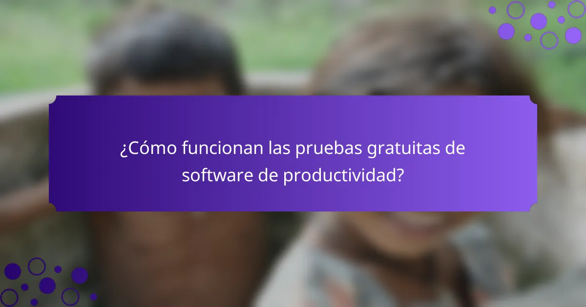 ¿Cómo funcionan las pruebas gratuitas de software de productividad?
