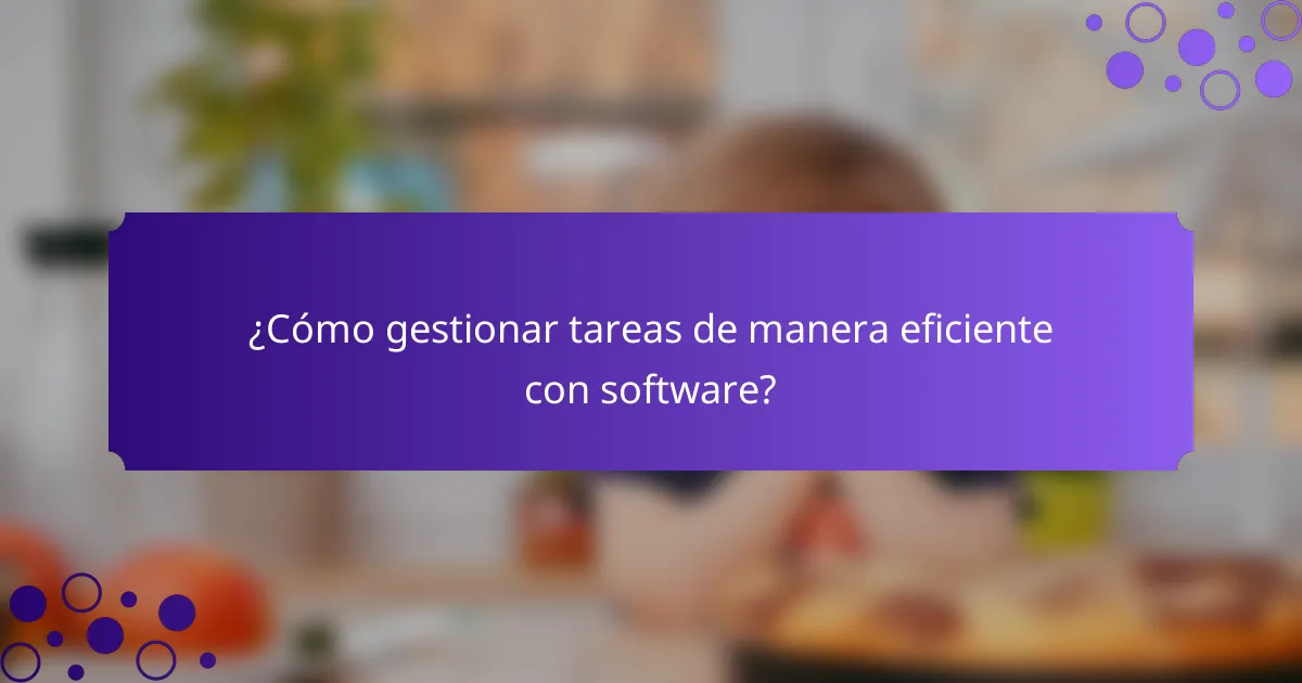 ¿Cómo gestionar tareas de manera eficiente con software?