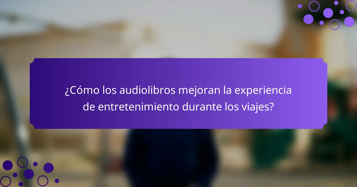 ¿Cómo los audiolibros mejoran la experiencia de entretenimiento durante los viajes?