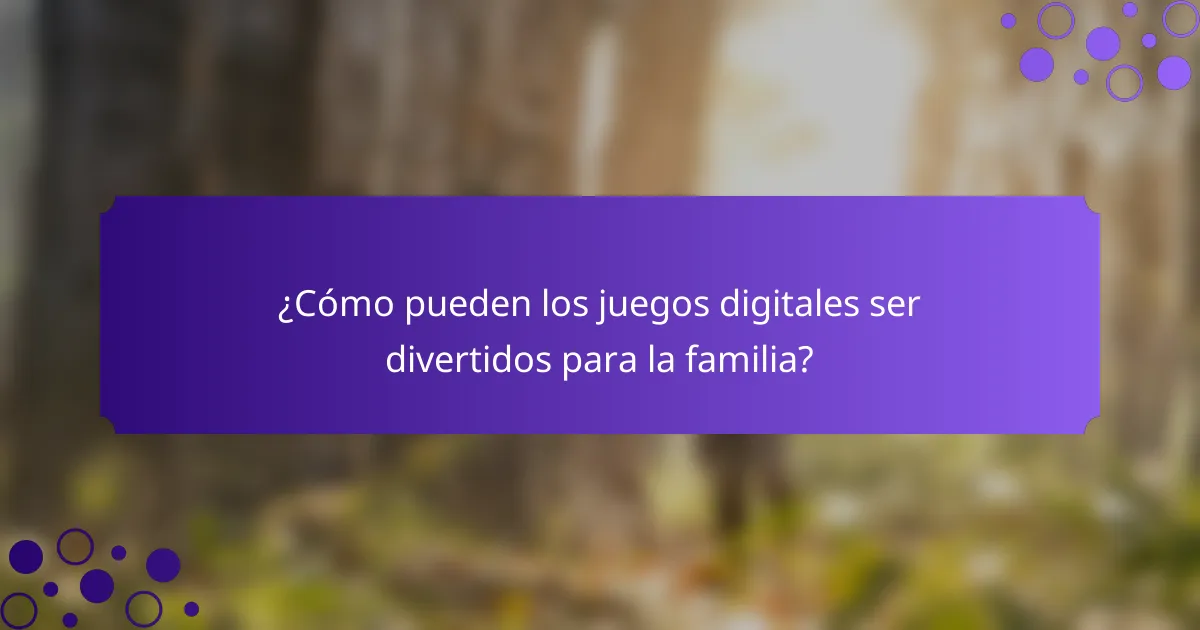 ¿Cómo pueden los juegos digitales ser divertidos para la familia?