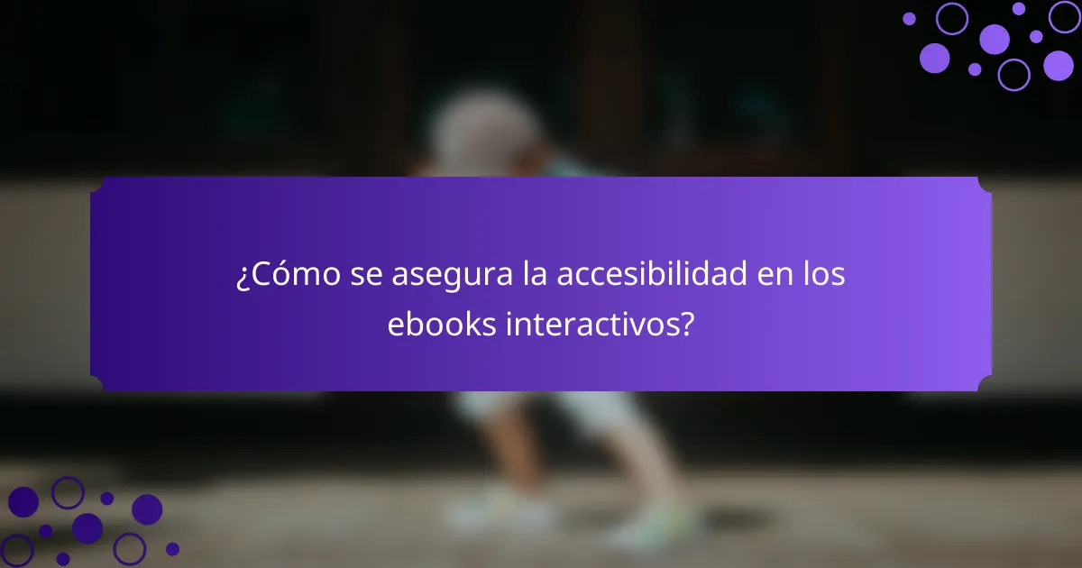 ¿Cómo se asegura la accesibilidad en los ebooks interactivos?
