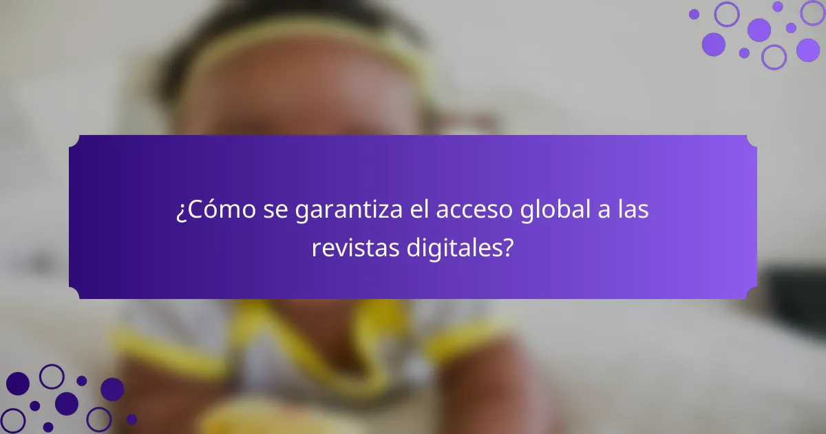 ¿Cómo se garantiza el acceso global a las revistas digitales?