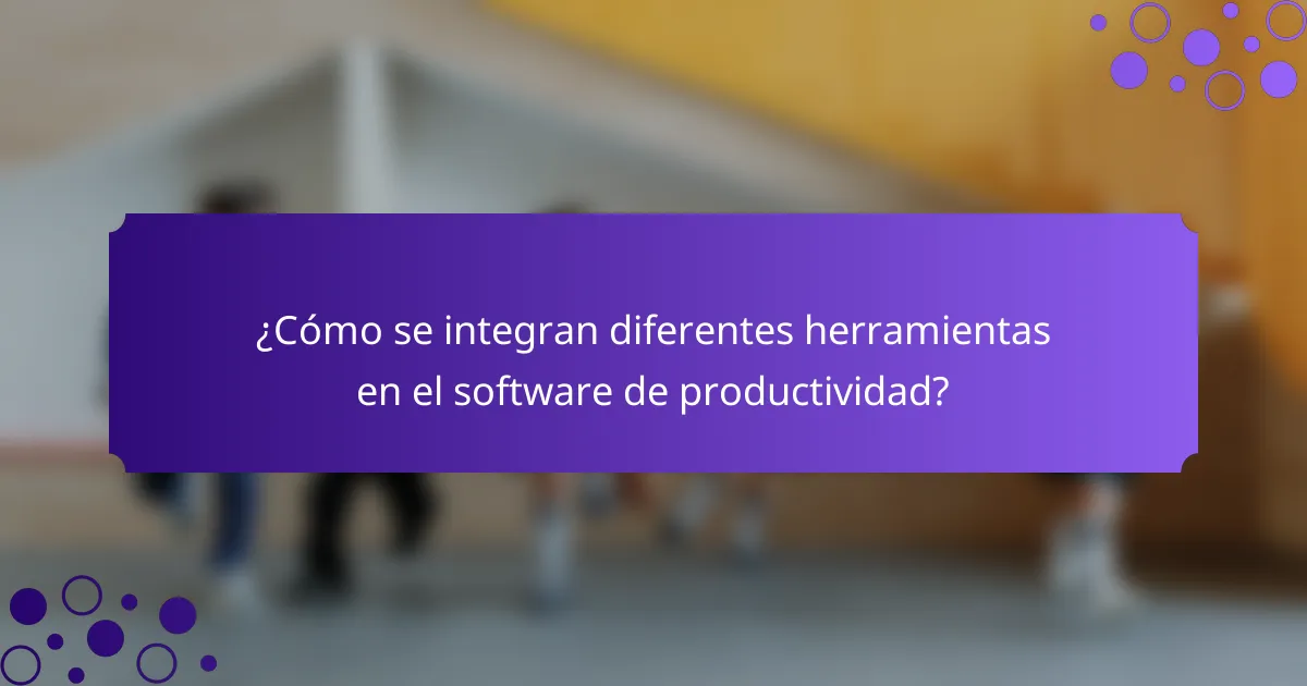 ¿Cómo se integran diferentes herramientas en el software de productividad?