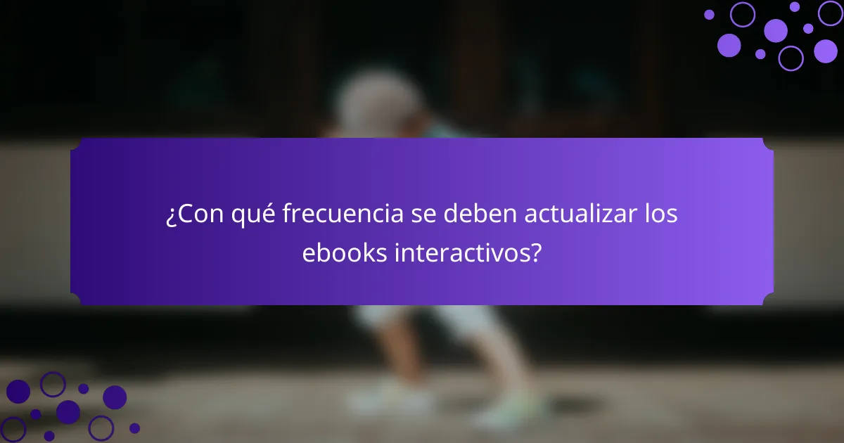 ¿Con qué frecuencia se deben actualizar los ebooks interactivos?