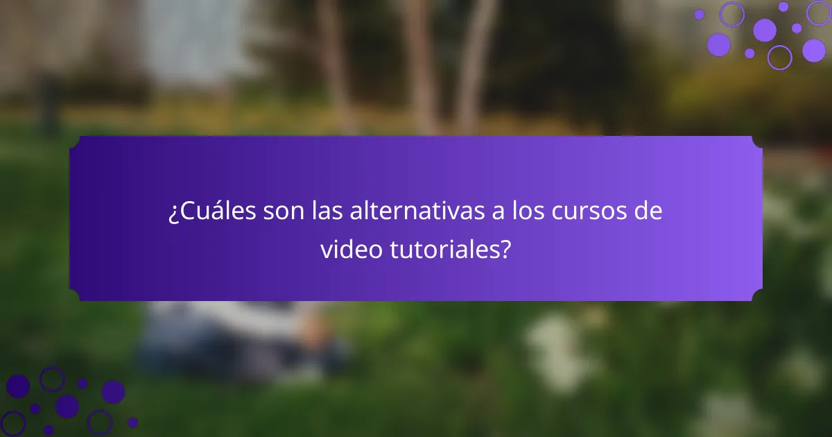 ¿Cuáles son las alternativas a los cursos de video tutoriales?