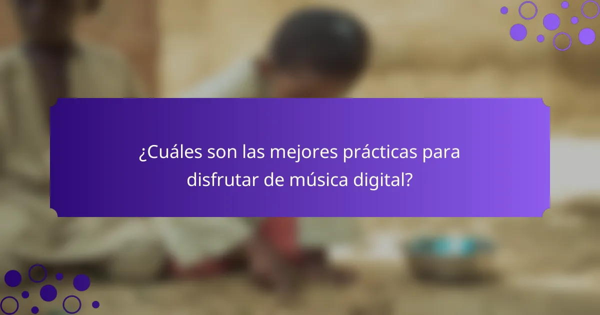 ¿Cuáles son las mejores prácticas para disfrutar de música digital?