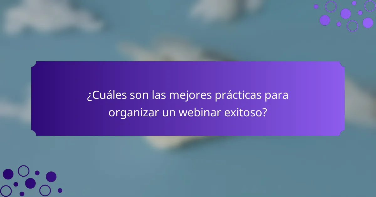 ¿Cuáles son las mejores prácticas para organizar un webinar exitoso?