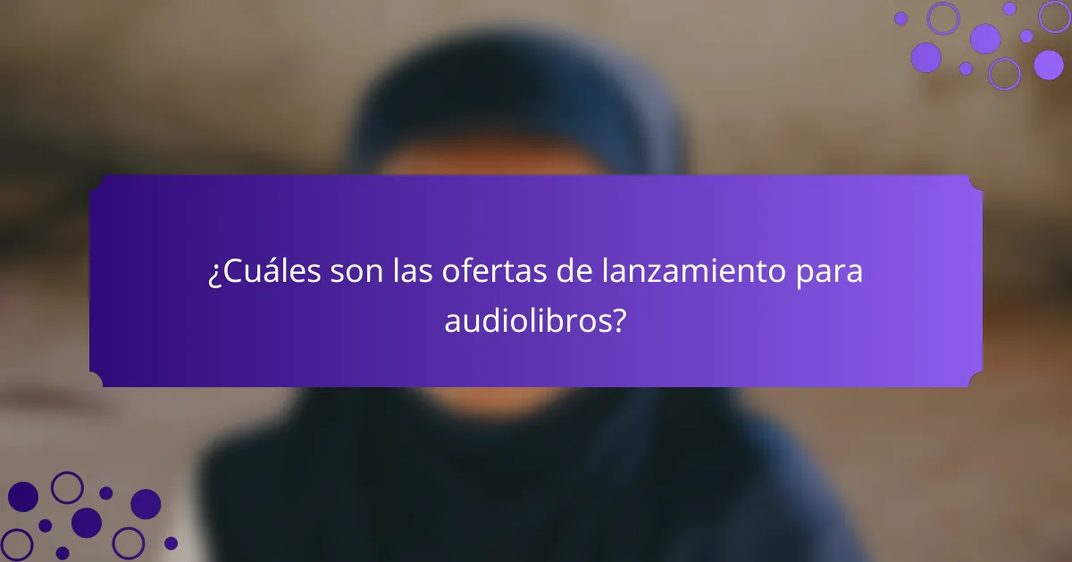 ¿Cuáles son las ofertas de lanzamiento para audiolibros?