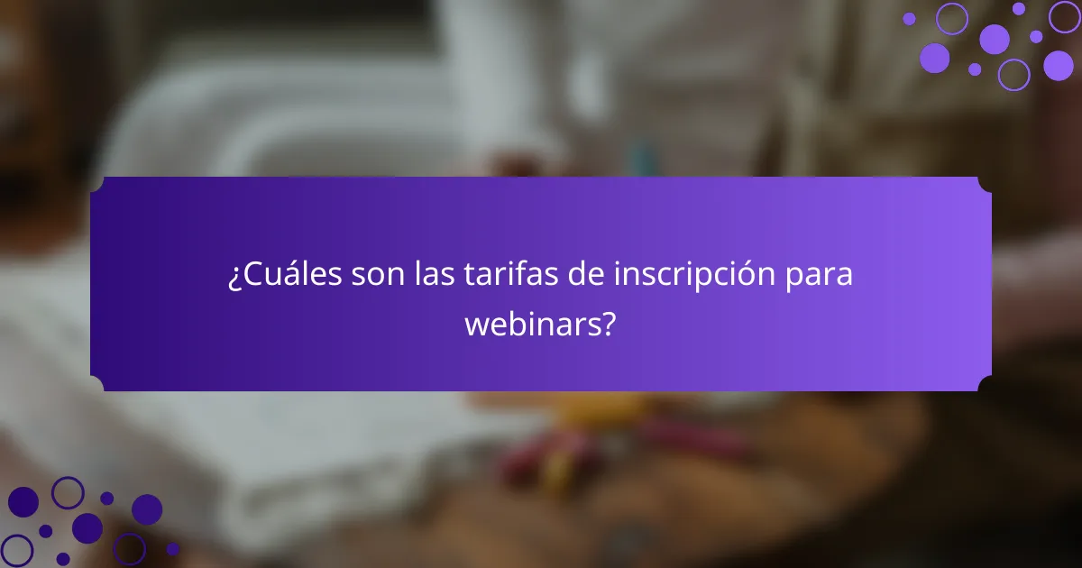 ¿Cuáles son las tarifas de inscripción para webinars?