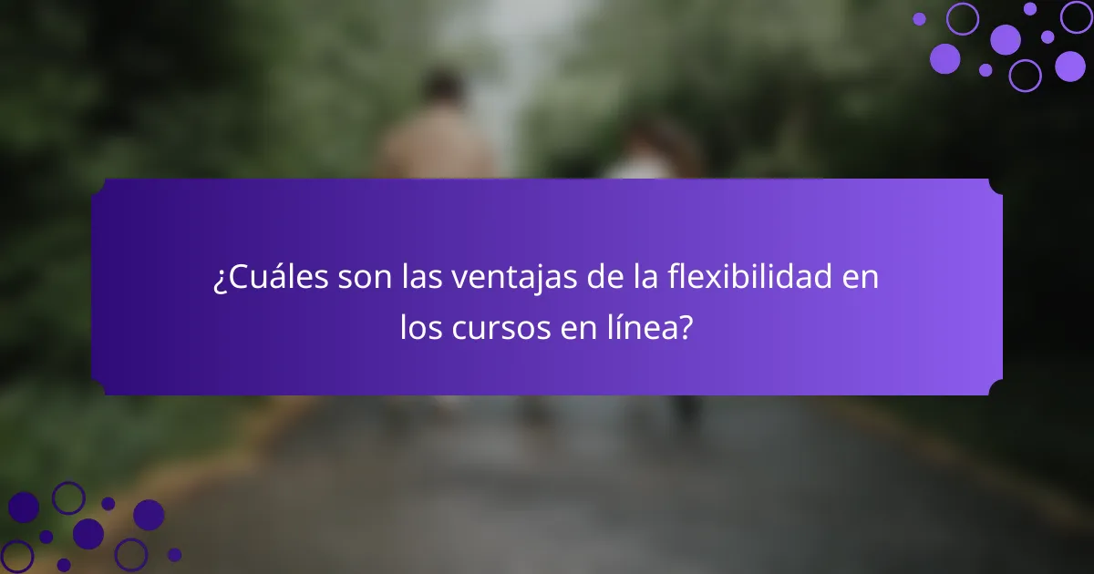 ¿Cuáles son las ventajas de la flexibilidad en los cursos en línea?