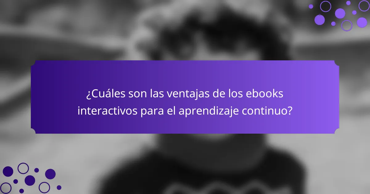 ¿Cuáles son las ventajas de los ebooks interactivos para el aprendizaje continuo?