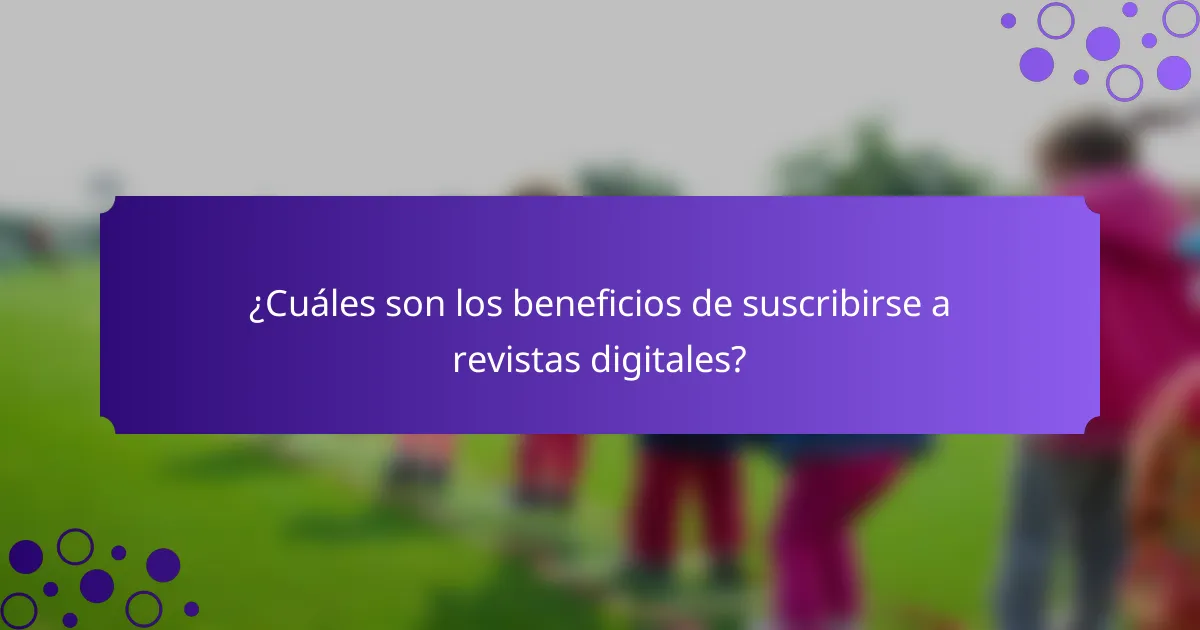 ¿Cuáles son los beneficios de suscribirse a revistas digitales?