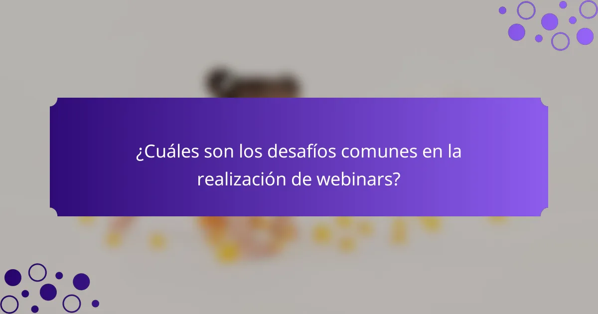 ¿Cuáles son los desafíos comunes en la realización de webinars?