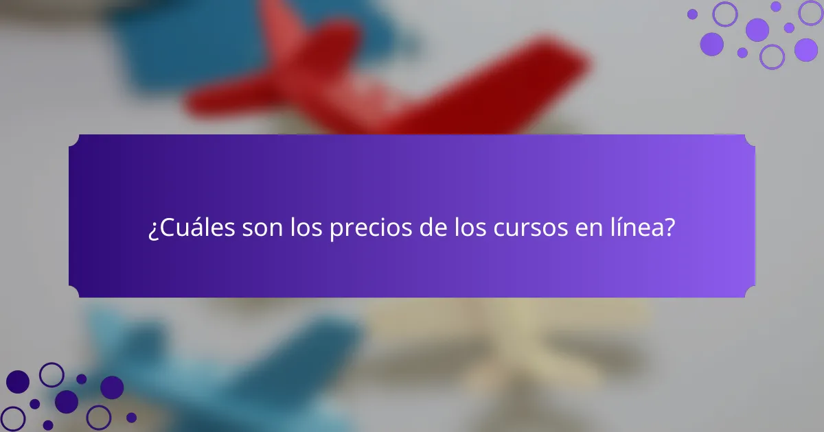 ¿Cuáles son los precios de los cursos en línea?