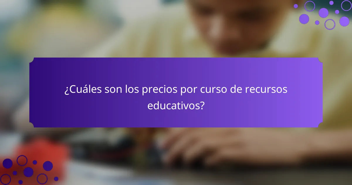 ¿Cuáles son los precios por curso de recursos educativos?