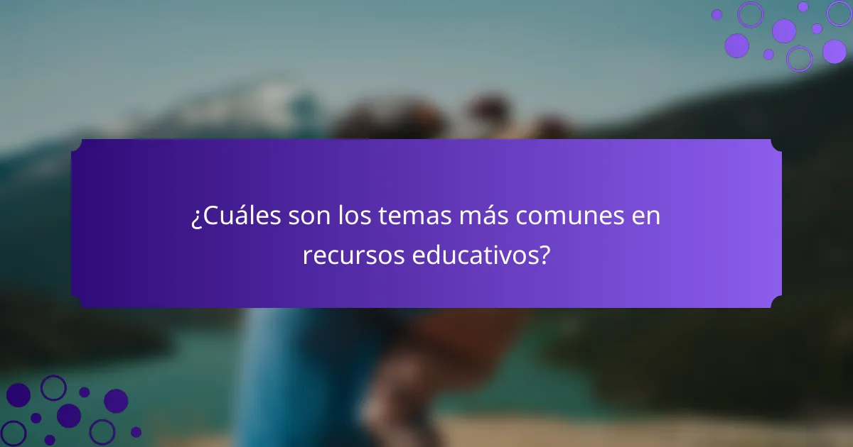 ¿Cuáles son los temas más comunes en recursos educativos?