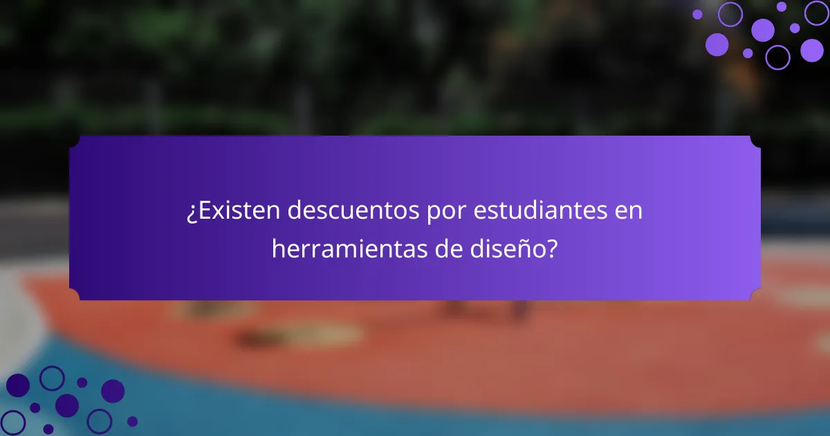¿Existen descuentos por estudiantes en herramientas de diseño?