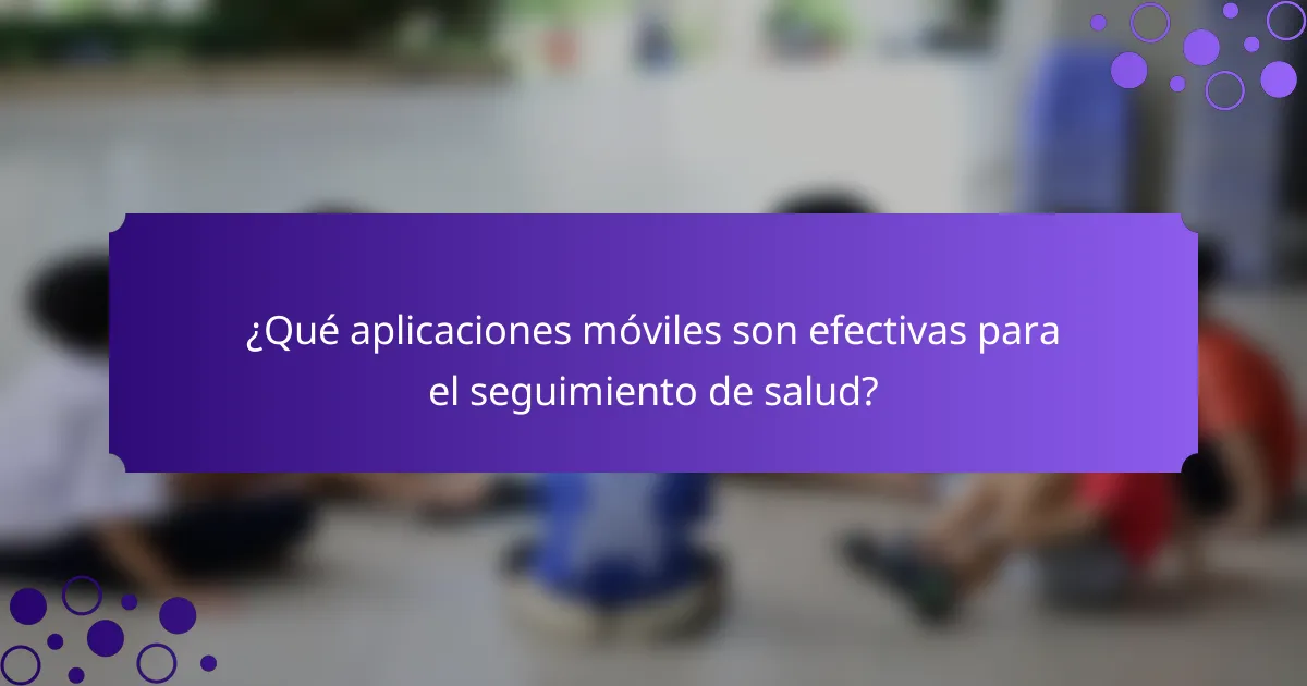 ¿Qué aplicaciones móviles son efectivas para el seguimiento de salud?
