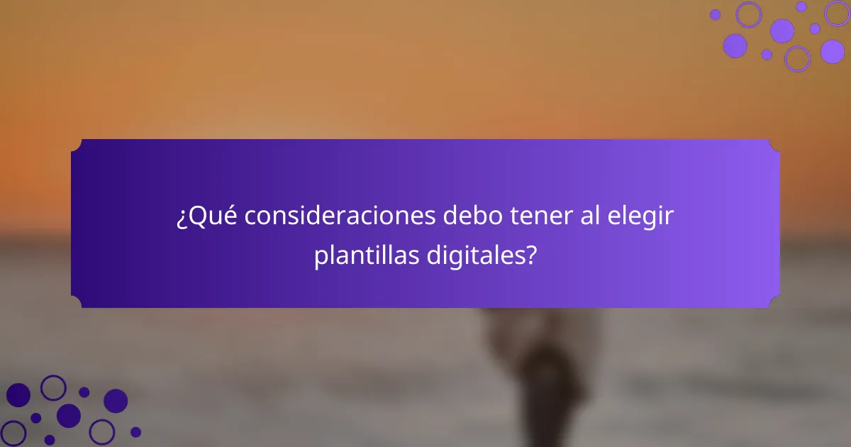 ¿Qué consideraciones debo tener al elegir plantillas digitales?