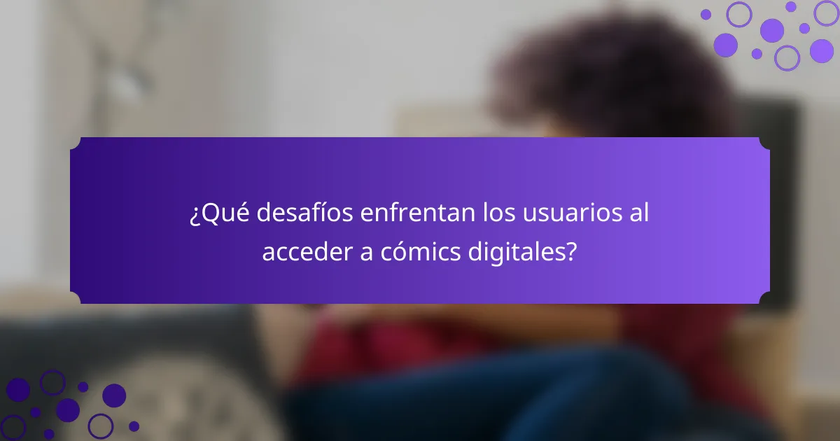 ¿Qué desafíos enfrentan los usuarios al acceder a cómics digitales?