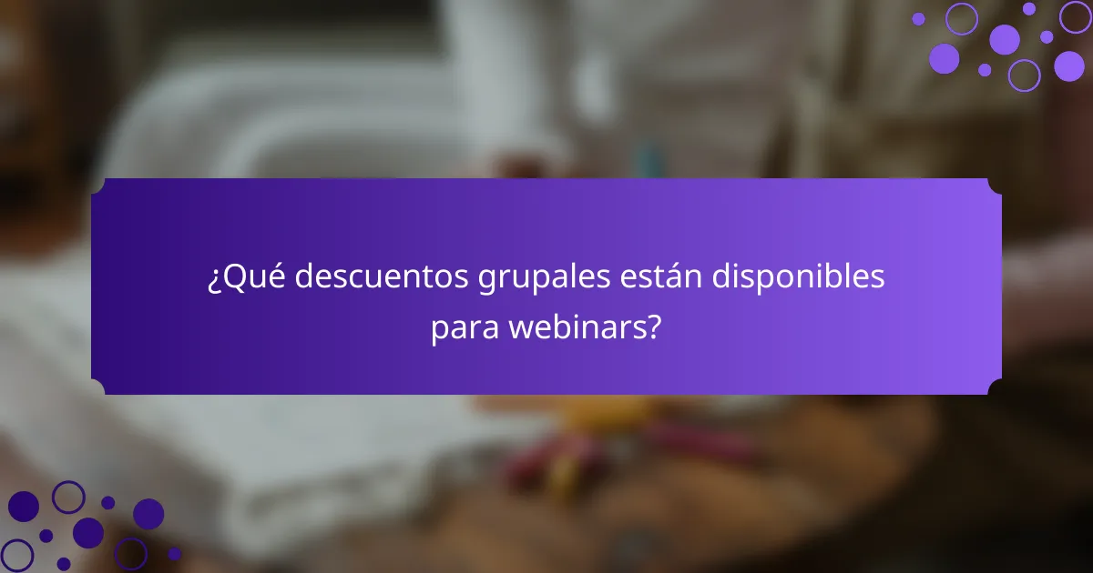 ¿Qué descuentos grupales están disponibles para webinars?