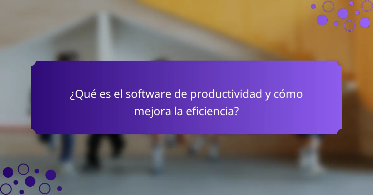 ¿Qué es el software de productividad y cómo mejora la eficiencia?