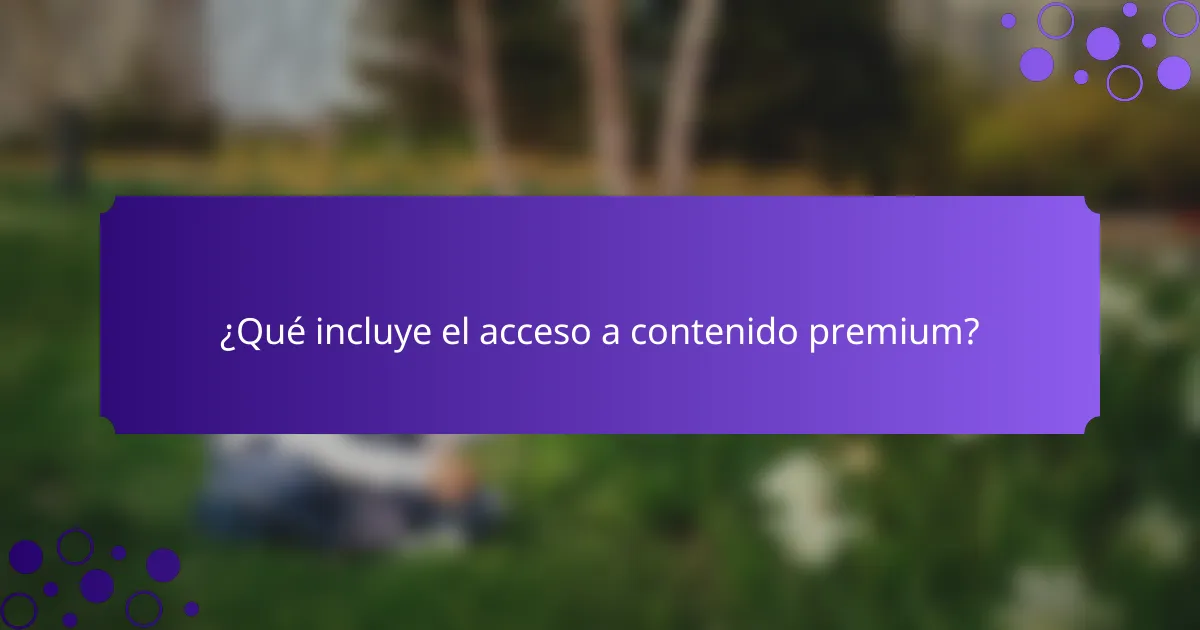 ¿Qué incluye el acceso a contenido premium?