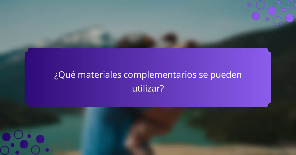 ¿Qué materiales complementarios se pueden utilizar?