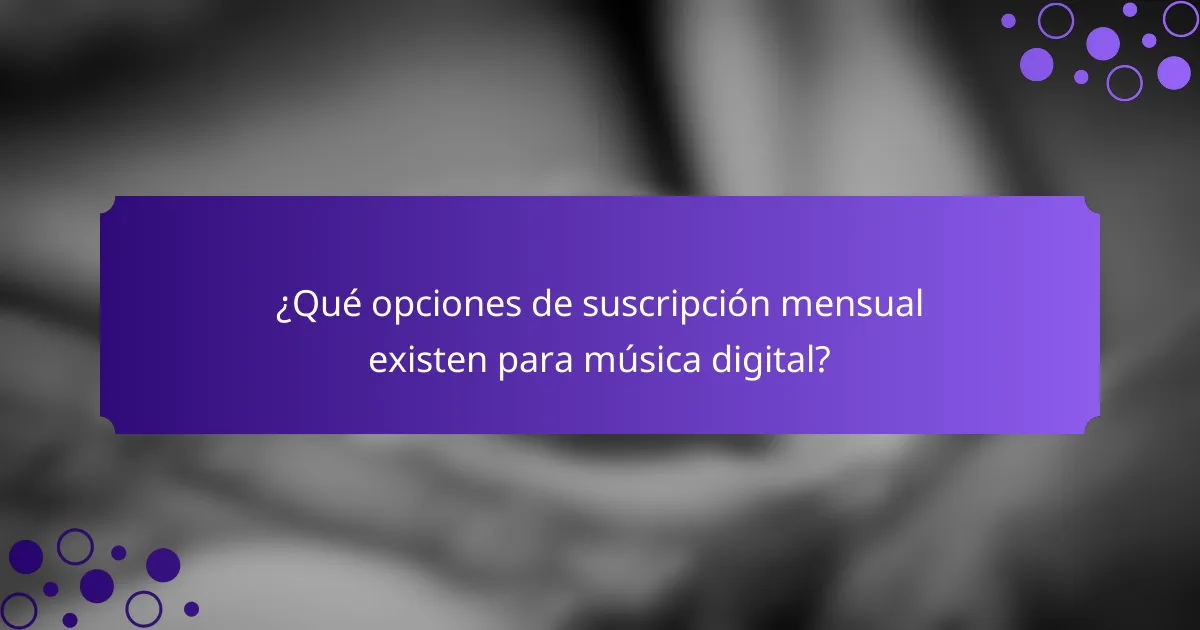 ¿Qué opciones de suscripción mensual existen para música digital?