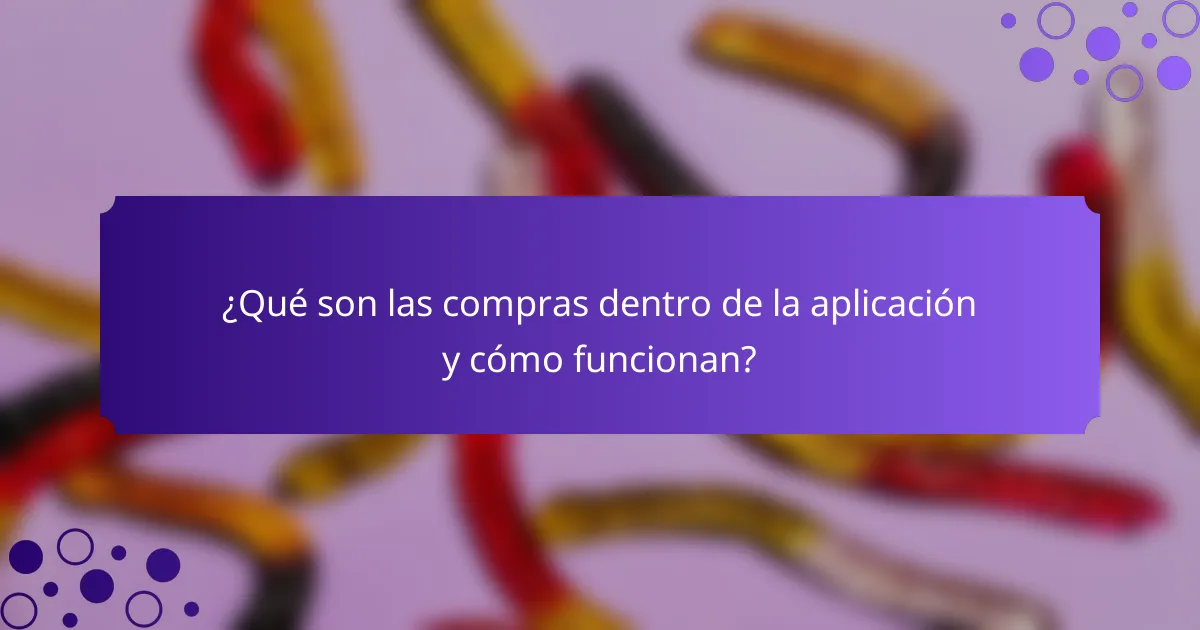 ¿Qué son las compras dentro de la aplicación y cómo funcionan?