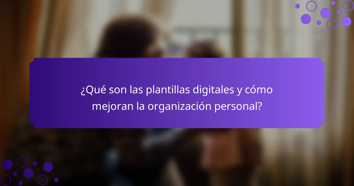 ¿Qué son las plantillas digitales y cómo mejoran la organización personal?