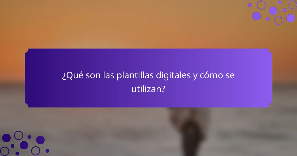 ¿Qué son las plantillas digitales y cómo se utilizan?