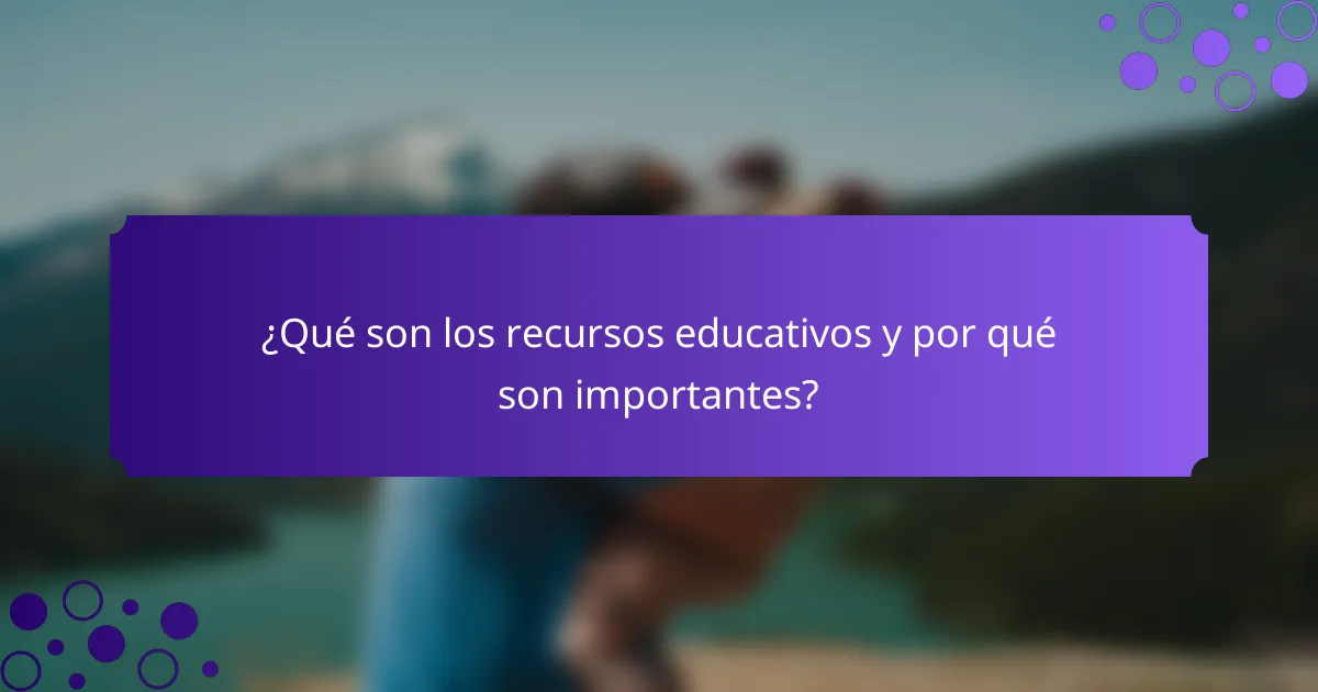 ¿Qué son los recursos educativos y por qué son importantes?