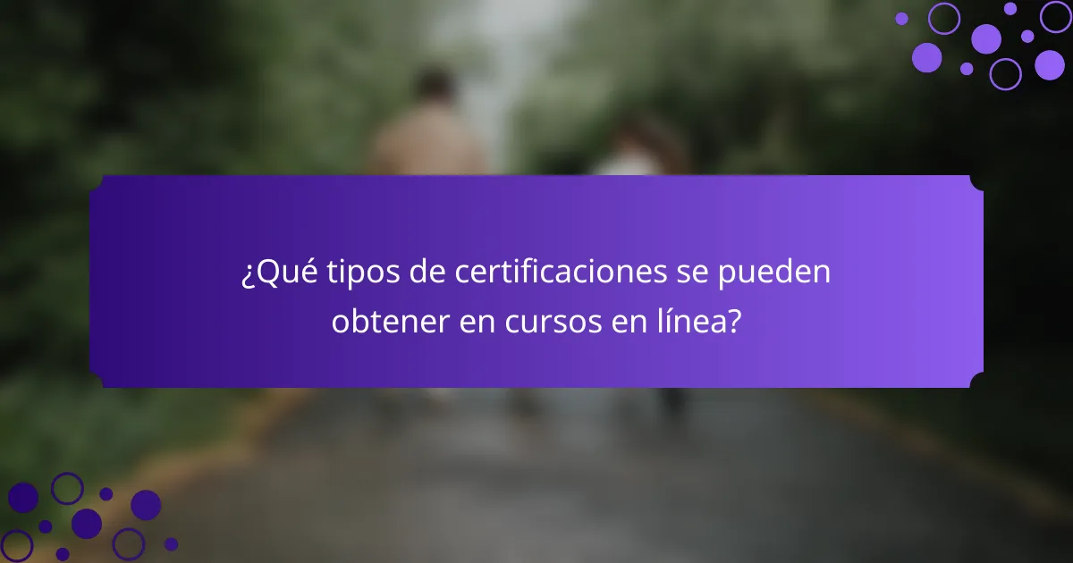 ¿Qué tipos de certificaciones se pueden obtener en cursos en línea?