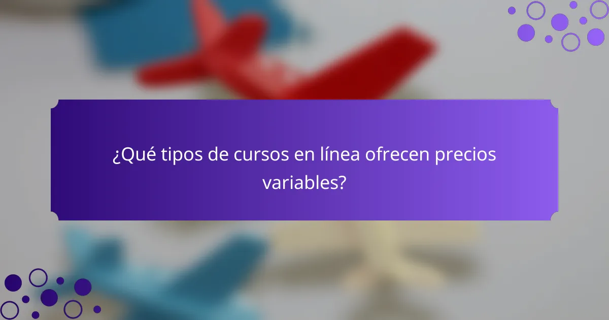 ¿Qué tipos de cursos en línea ofrecen precios variables?