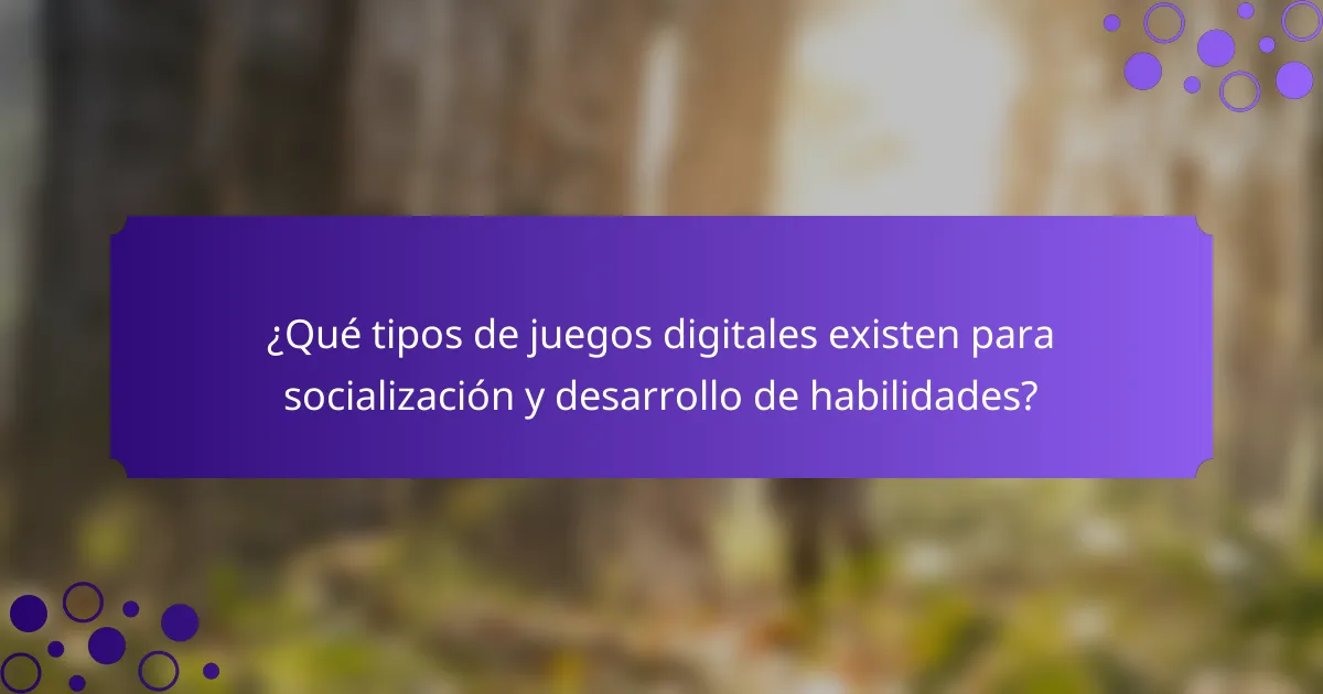¿Qué tipos de juegos digitales existen para socialización y desarrollo de habilidades?